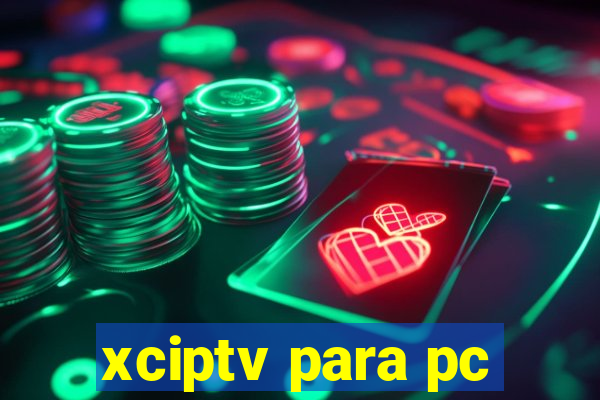 xciptv para pc